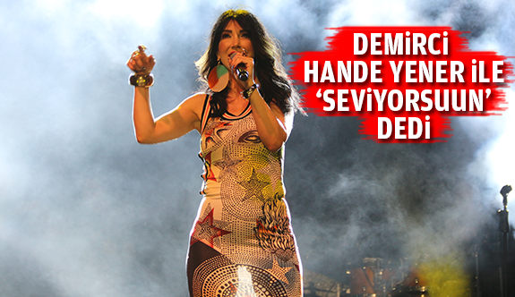 HANDE YENER DEMİRCİLİLERLE BULUŞTU