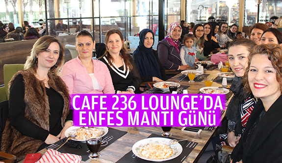CAFE 236 LOUNGE’DA ENFES MANTI GÜNÜ