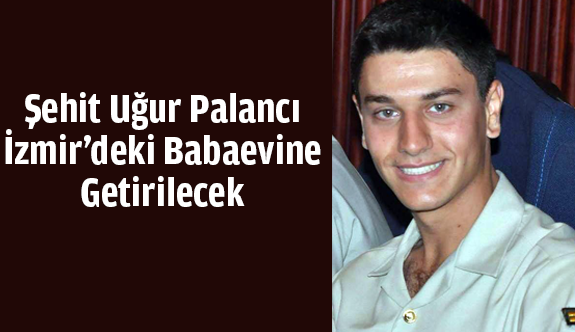 ŞEHİT UĞUR PALANCI'NIN HABERİ İZMİR'İ YAKTI GE&Ccedil;Tİ