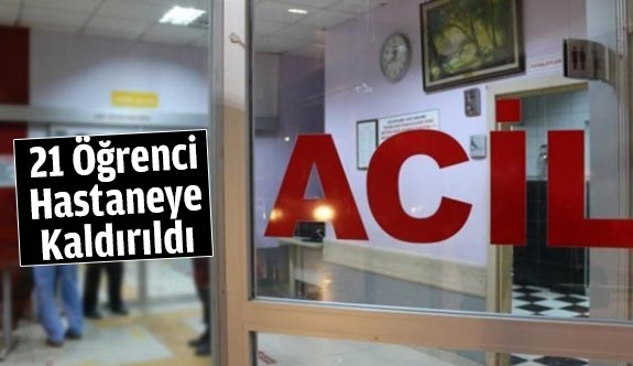 21 ÖĞRENCİ HASTANEYE KALDIRILDI