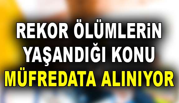 REKOR ÖLÜMLERİN YAŞANDIĞI KONU MÜFREDATA ALINIYOR
