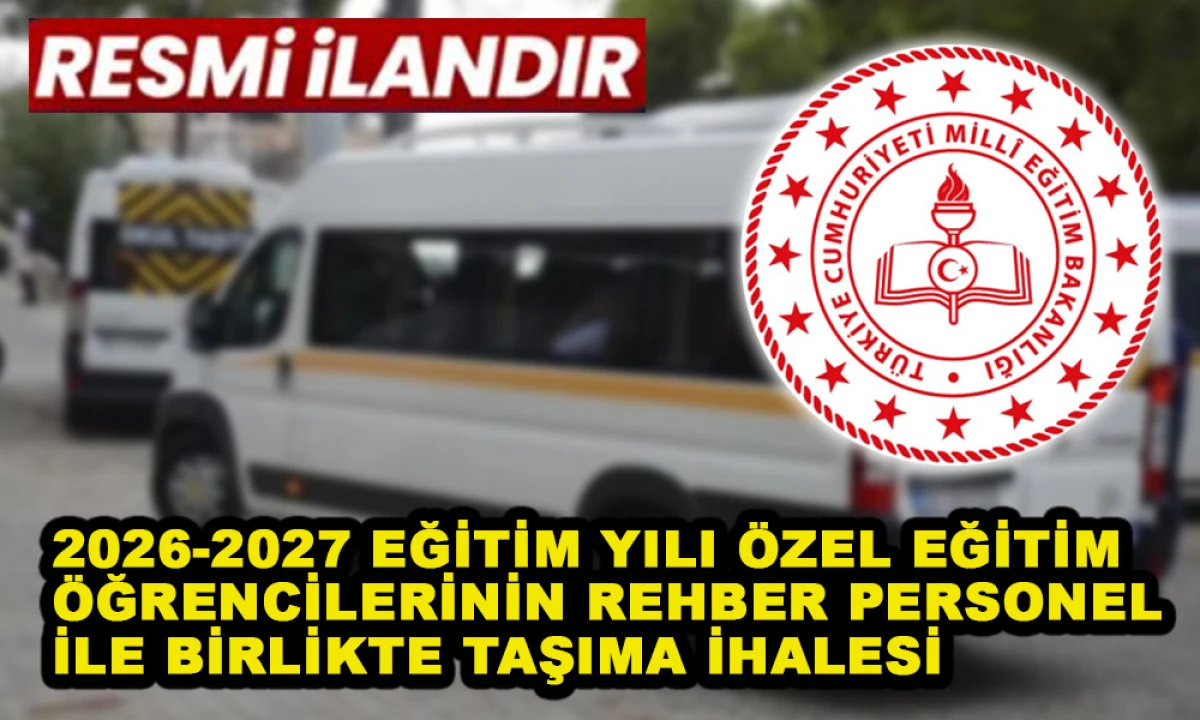 2026-2027 EĞİTİM YILI &Ouml;ZEL EĞİTİM &Ouml;ĞRENCİLERİNİN REHBER PERSONEL İLE BİRLİKTE TAŞIMA İHALESİ
