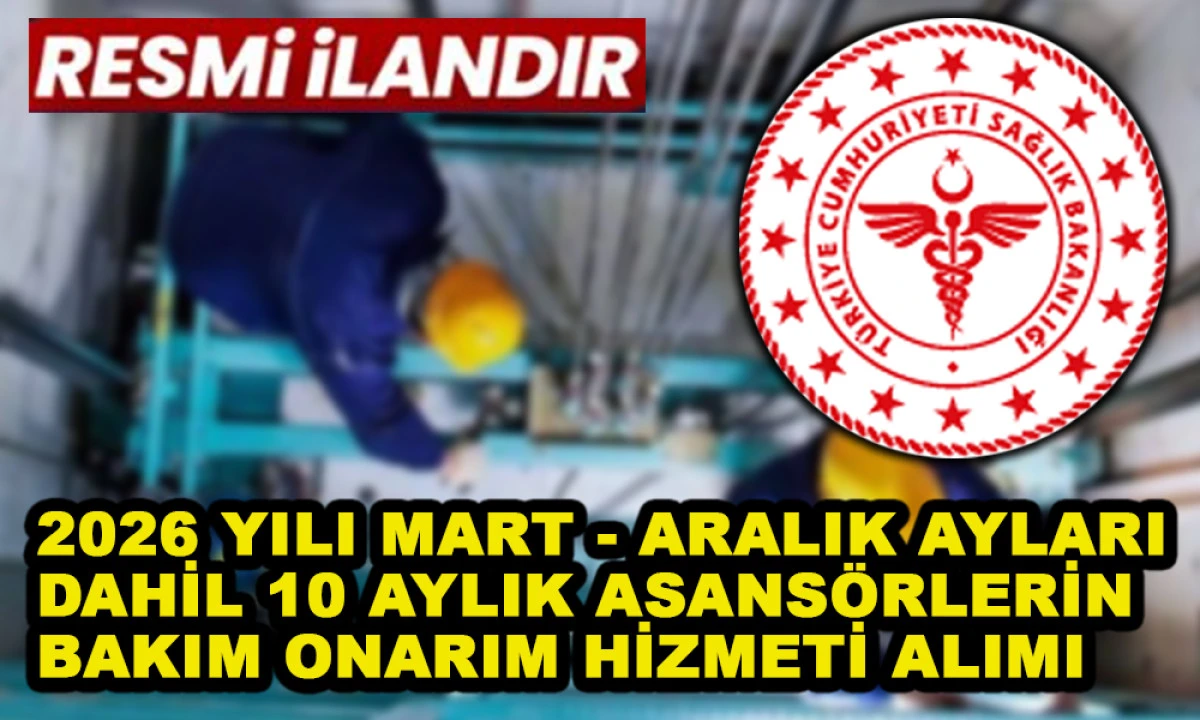 2026 YILI MART - ARALIK AYLARI DAHİL 10 AYLIK ASANS&Ouml;RLERİN BAKIM ONARIM HİZMETİ ALIMI