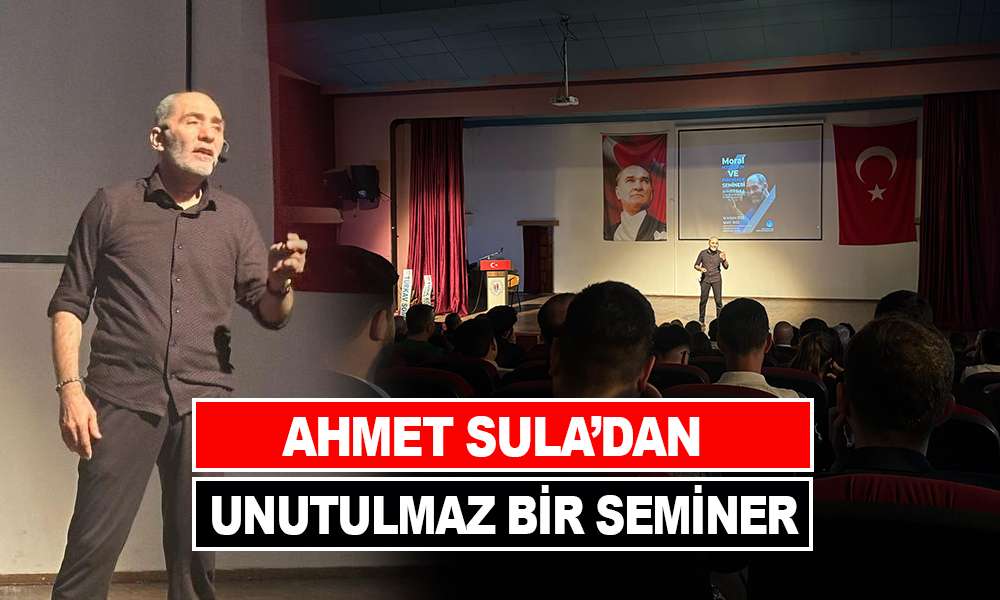 AHMET SULA’DAN UNUTULMAZ BİR SEMİNER  