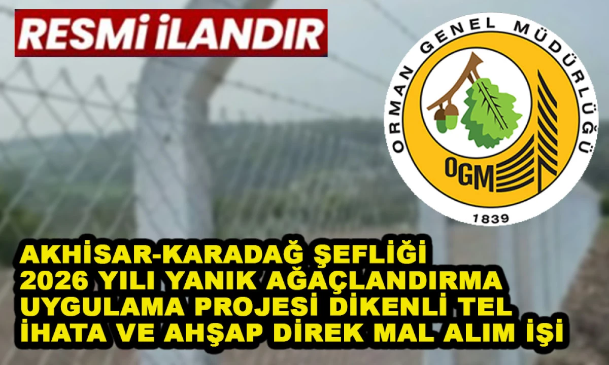 AKHİSAR-KARADAĞ ŞEFLİĞİ 2026 YILI YANIK AĞA&Ccedil;LANDIRMA UYGULAMA PROJESİ DİKENLİ TEL İHATA VE AHŞAP DİREK MAL ALIM İŞİ