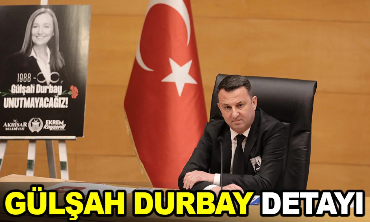 AKHİSAR MECLİSİ'NDE G&Uuml;LŞAH DURBAY DETAYI