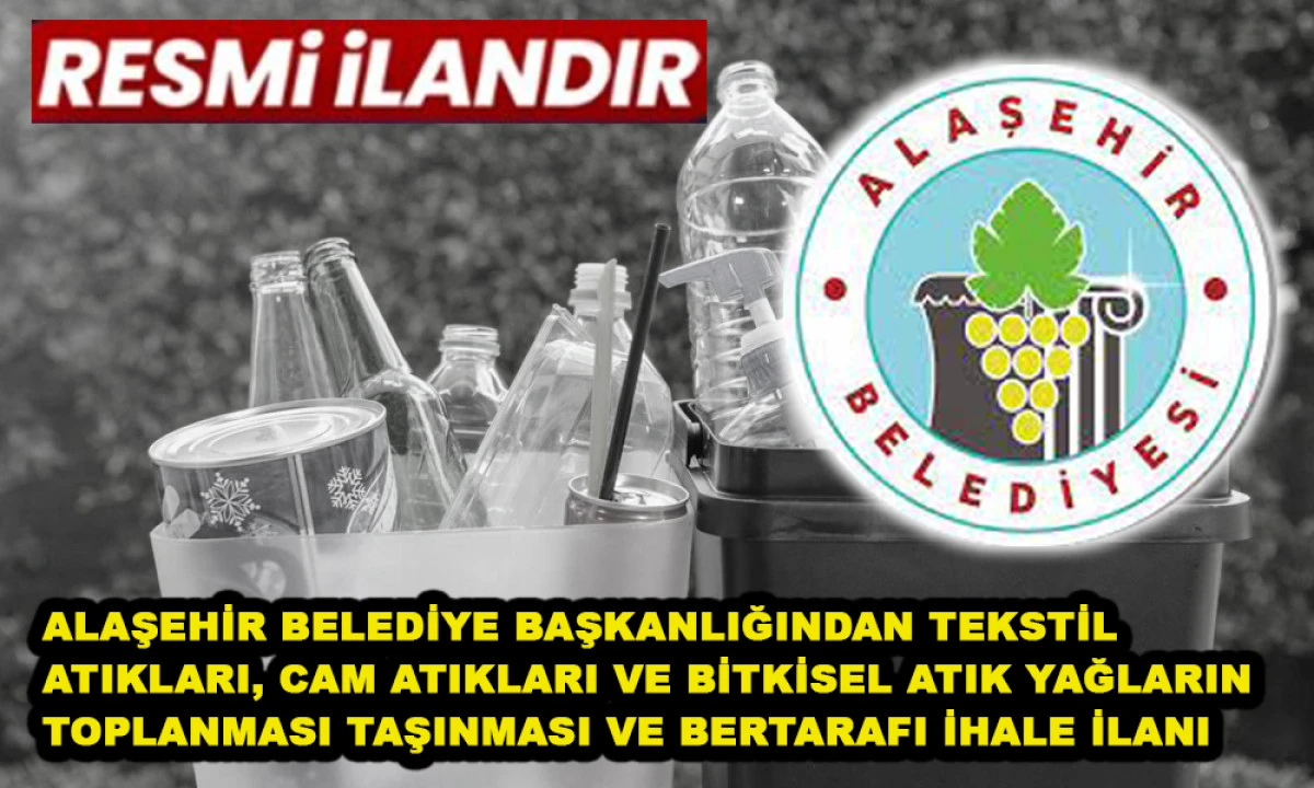 ALAŞEHİR BELEDİYE BAŞKANLIĞINDAN TEKSTİL ATIKLARI, CAM ATIKLARI VE BİTKİSEL ATIK YAĞLARIN TOPLANMASI TAŞINMASI VE BERTARAFI İHALE İLANI