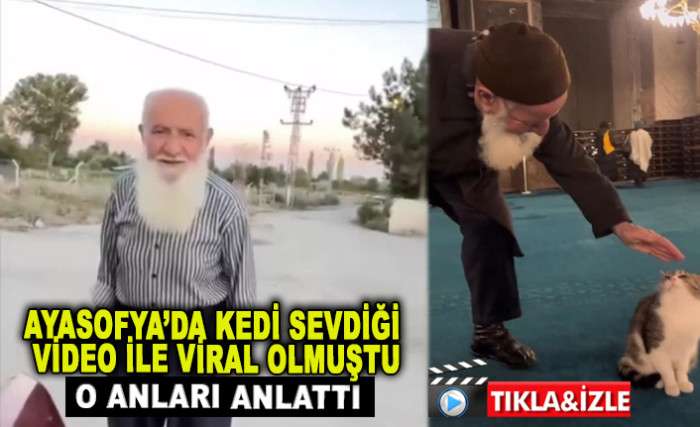 AYASOFYA’DA KEDİ SEVDİĞİ VİDEO İLE VİRAL OLMUŞTU, AHMET AMCA O ANLARI ANLATTI