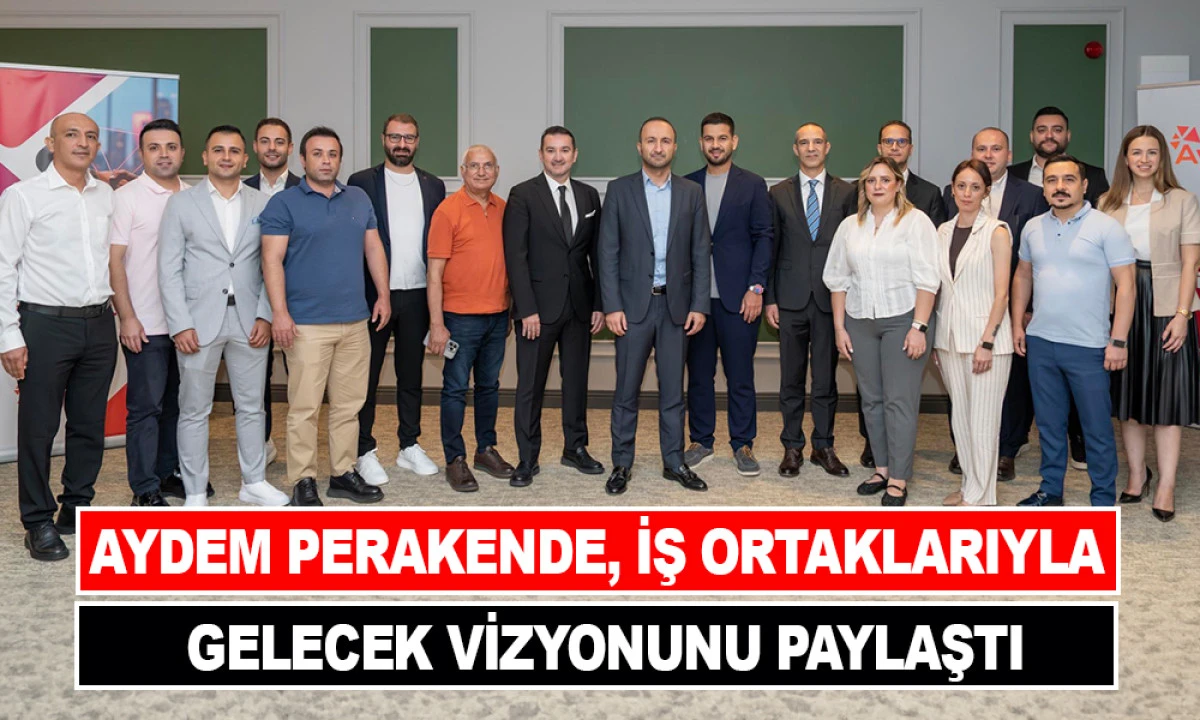 AYDEM PERAKENDE, İŞ ORTAKLARIYLA GELECEK VİZYONUNU PAYLAŞTI