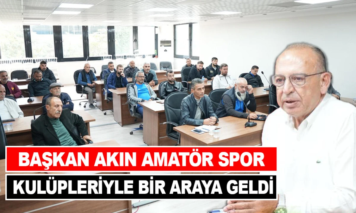 BAŞKAN AKIN AMATÖR SPOR KULÜPLERİYLE BİR ARAYA GELDİ 