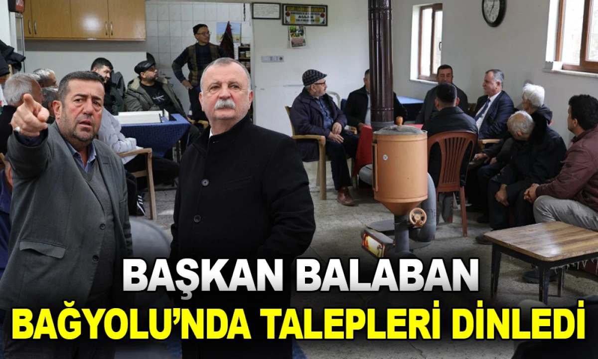 BAŞKAN BALABAN BAĞYOLU&rsquo;NDA TALEPLERİ DİNLEDİ