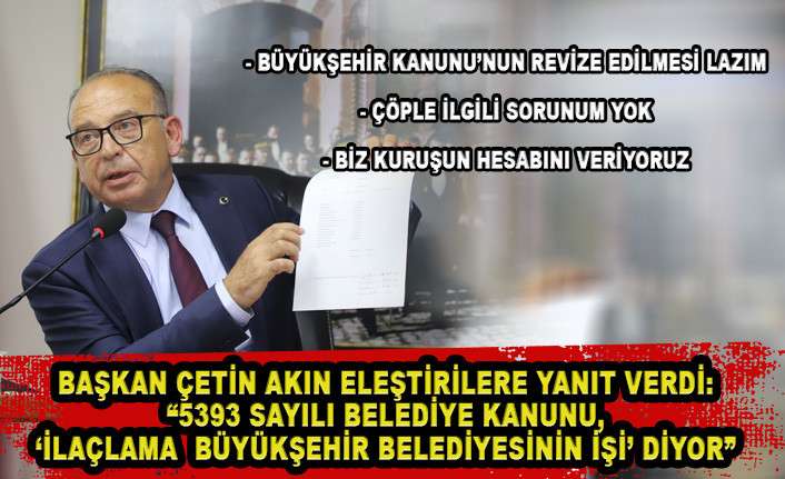 BAŞKAN ÇETİN AKIN ELEŞTİRİLERE YANIT VERDİ: “5393 SAYILI BELEDİYE KANUNU, ‘İLAÇLAMA BÜYÜKŞEHİR BELEDİYESİNİN İŞİ’ DİYOR”