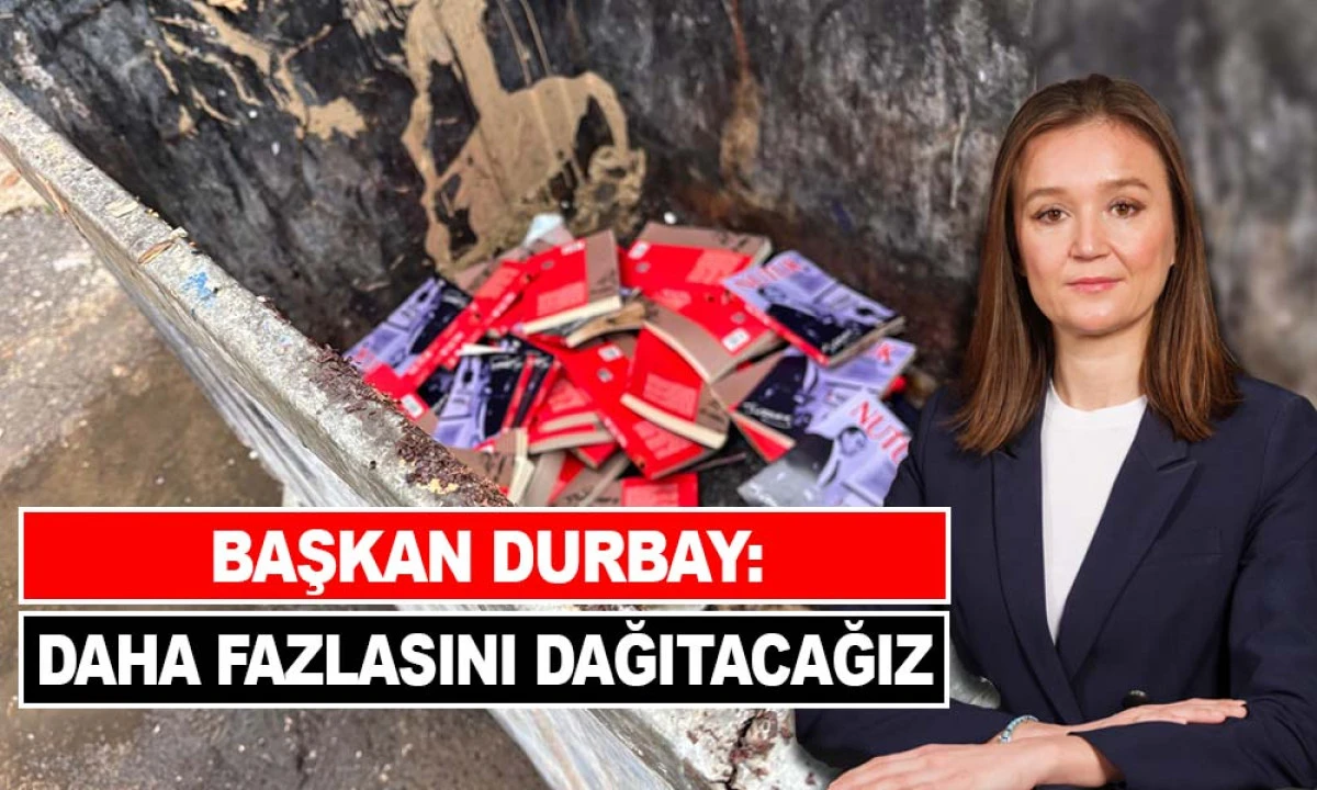 BAŞKAN DURBAY’DAN NUTUK KİTAPLARININ ÇÖPE ATILMASINA TEPKİ