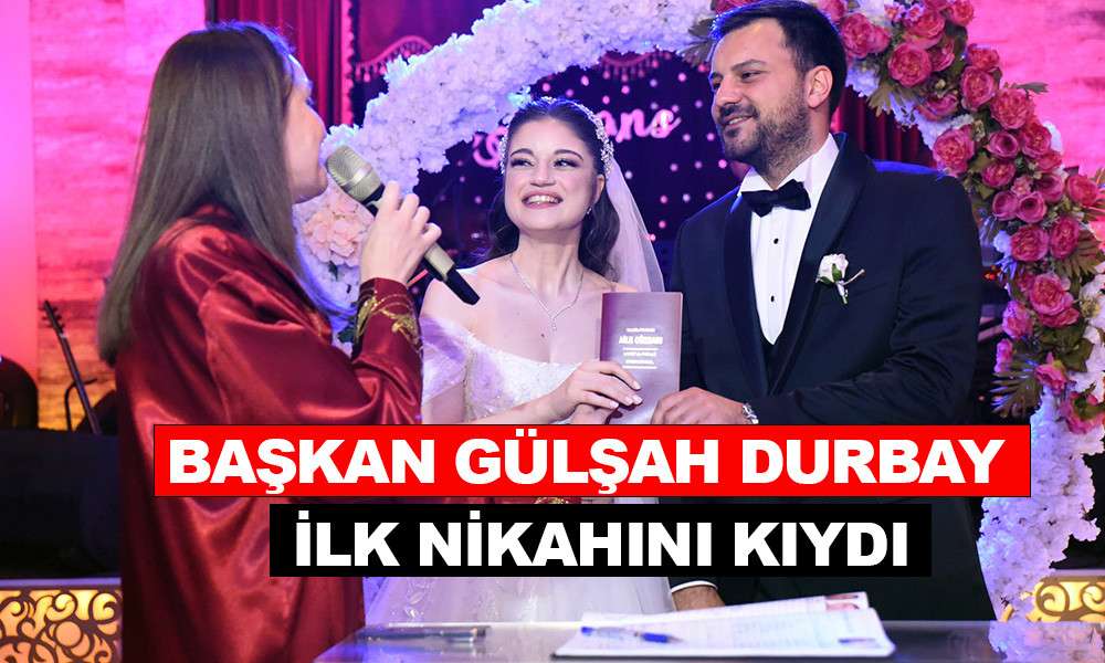 BAŞKAN DURBAY İLK NİKAHINI KIYDI