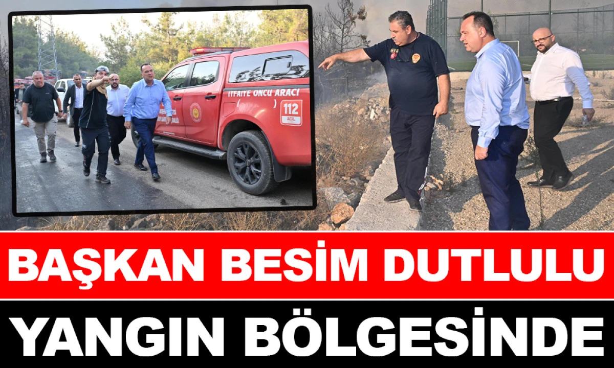 BAŞKAN DUTLULU YANGIN BÖLGESİNE GİTTİ