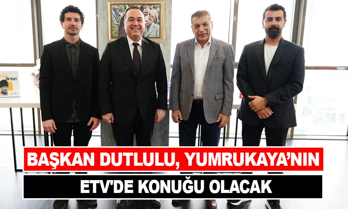 BAŞKAN DUTLULU, YUMRUKAYA’NIN ETV'DE KONUĞU OLACAK