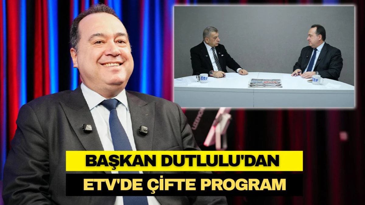 BAŞKAN DUTLULU'DAN ETV'DE &Ccedil;İFTE PROGRAM