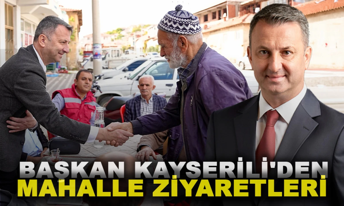 BAŞKAN KAYSERİLİ'DEN MAHALLE ZİYARETLERİ 