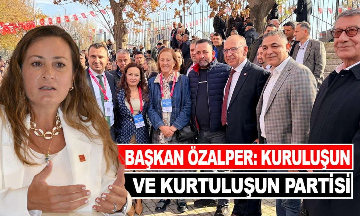 BAŞKAN ÖZALPER: KURULUŞUN VE KURTULUŞUN PARTİSİ