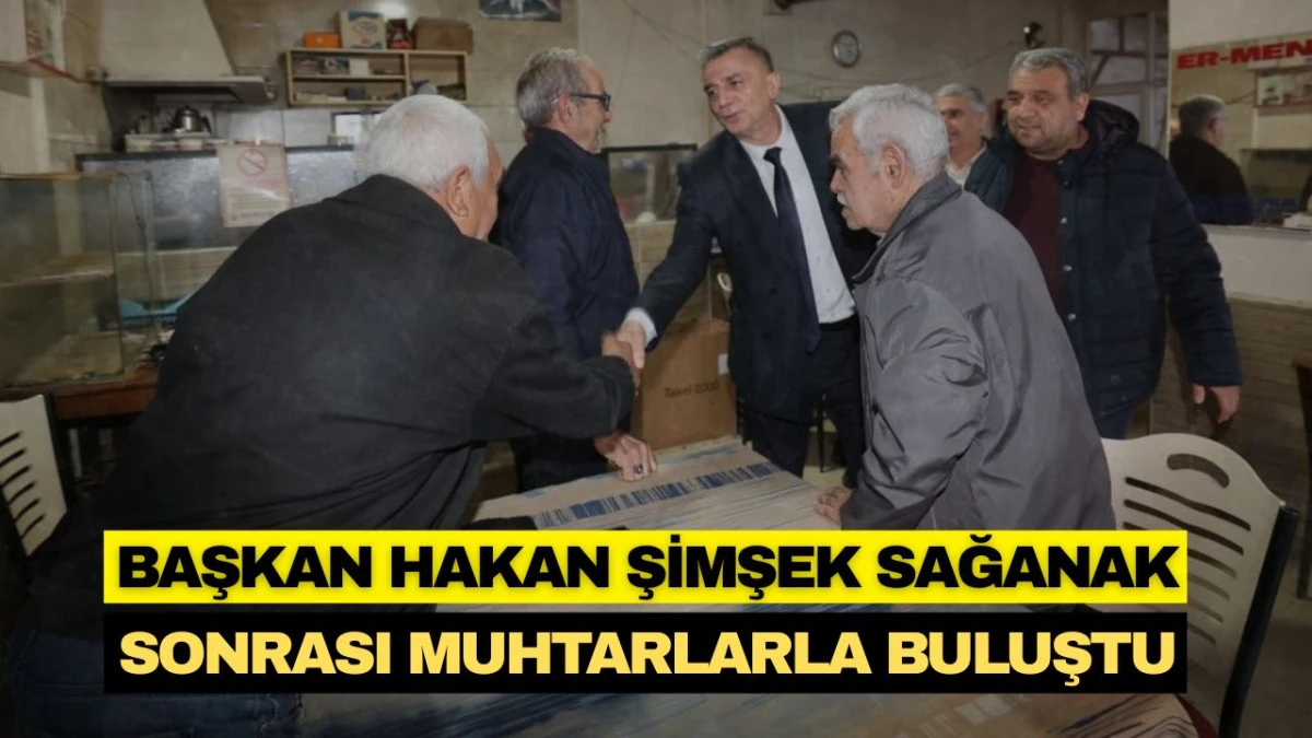 BAŞKAN ŞİMŞEK SAĞANAK SONRASI MUHTARLARLA BULUŞTU 