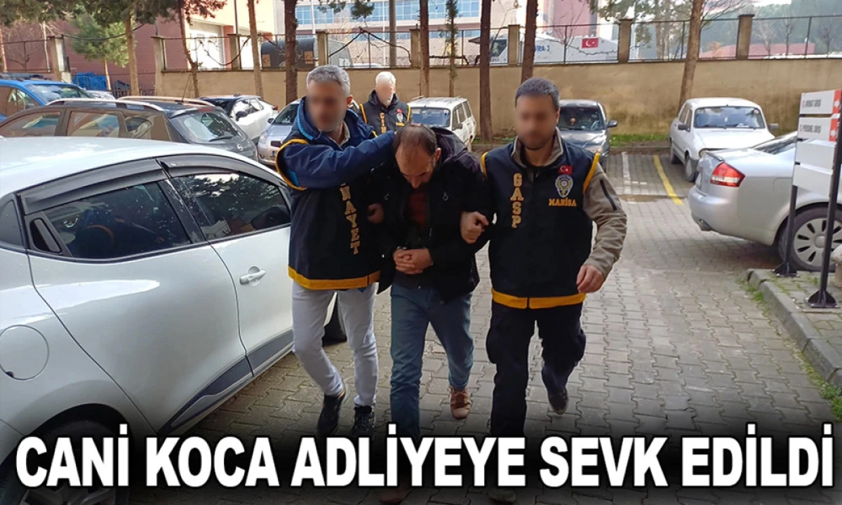CANİ KOCA ADLİYEYE SEVK EDİLDİ