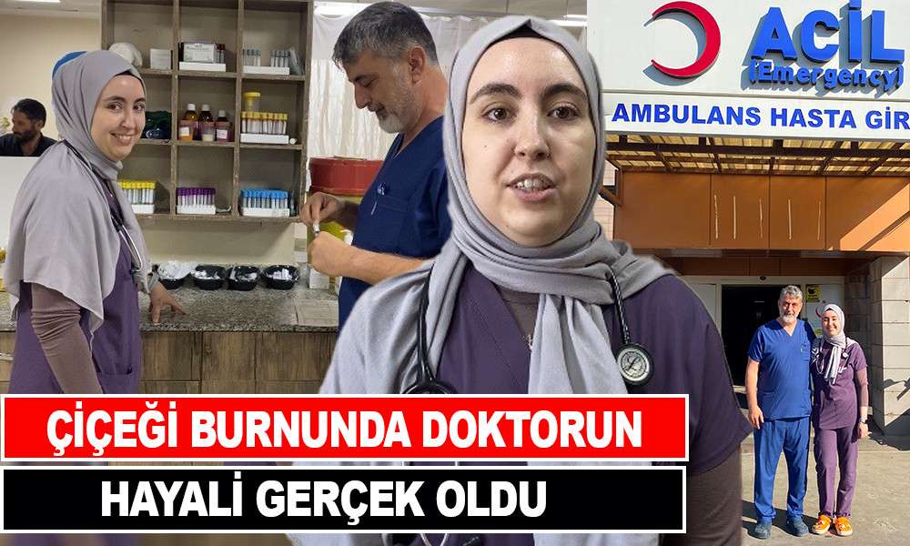ÇİÇEĞİ BURNUNDA DOKTORUN HAYALİ GERÇEK OLDU