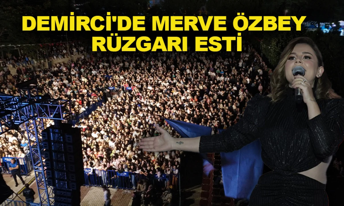 DEMİRCİ'DE MERVE ÖZBEY RÜZGARI ESTİ