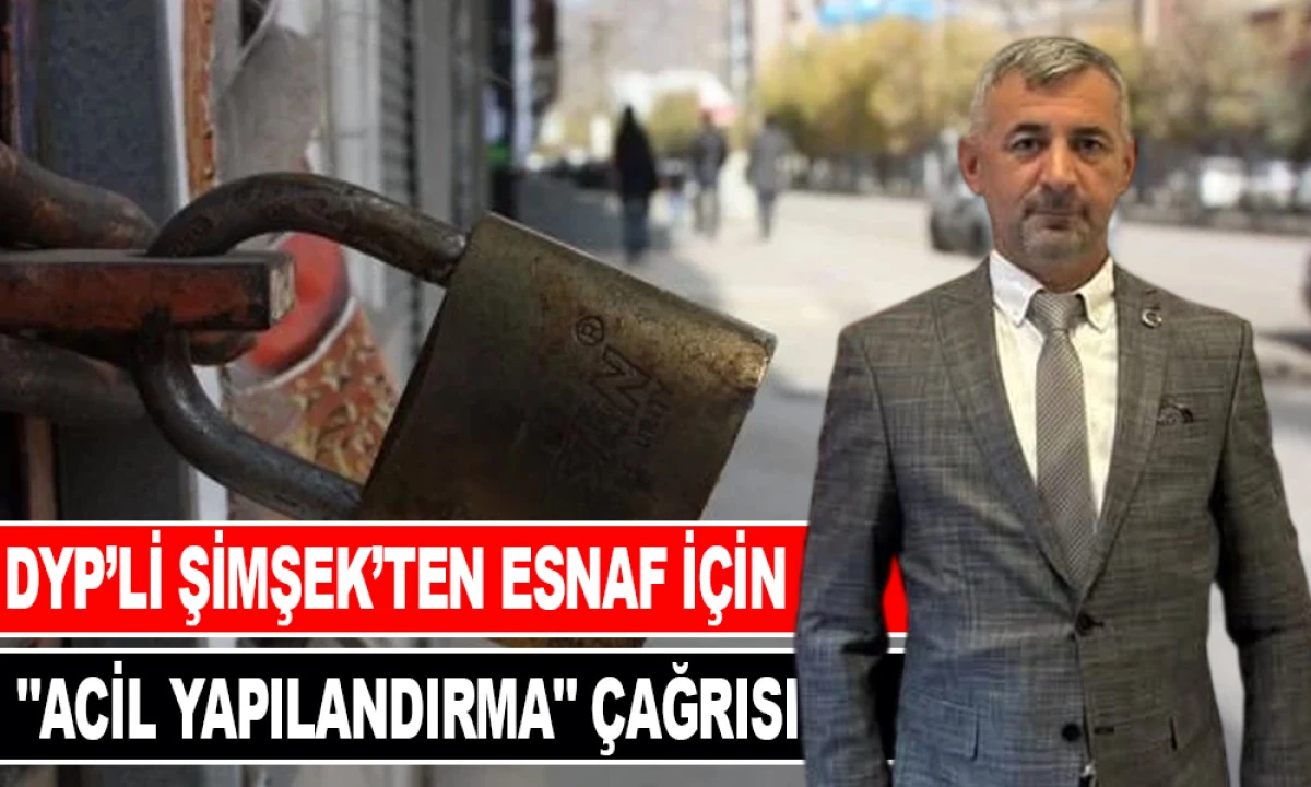 DYP&rsquo;Lİ ŞİMŞEK&rsquo;TEN ESNAF İ&Ccedil;İN "ACİL YAPILANDIRMA" &Ccedil;AĞRISI