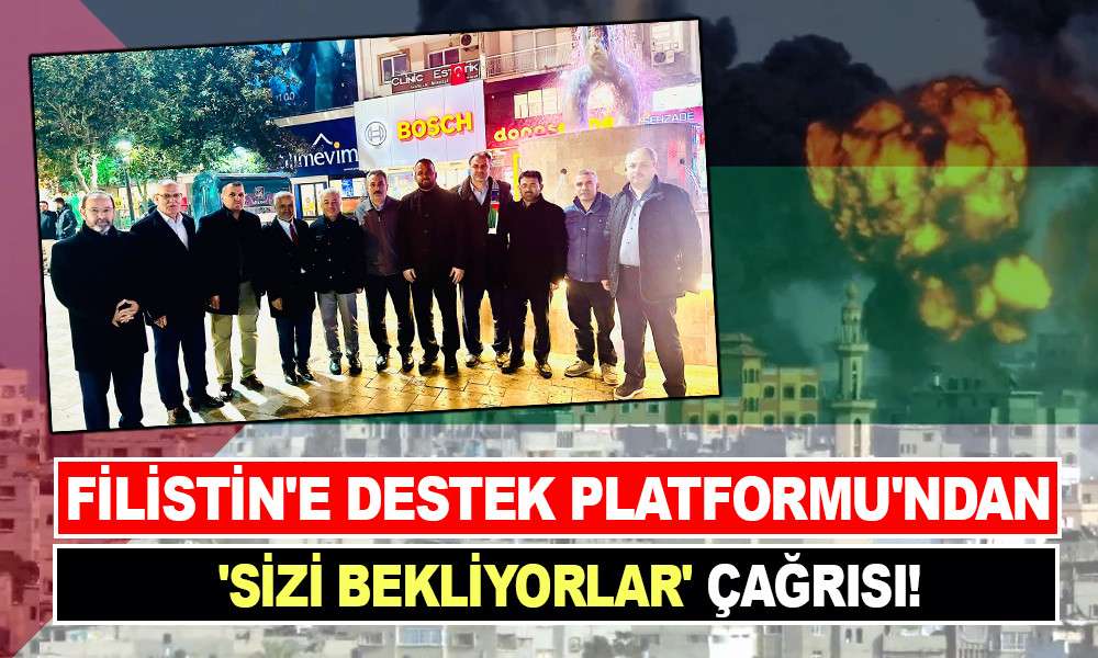 FİLİSTİN'E DESTEK PLATFORMU'NDAN 'SİZİ BEKLİYORLAR' ÇAĞRISI