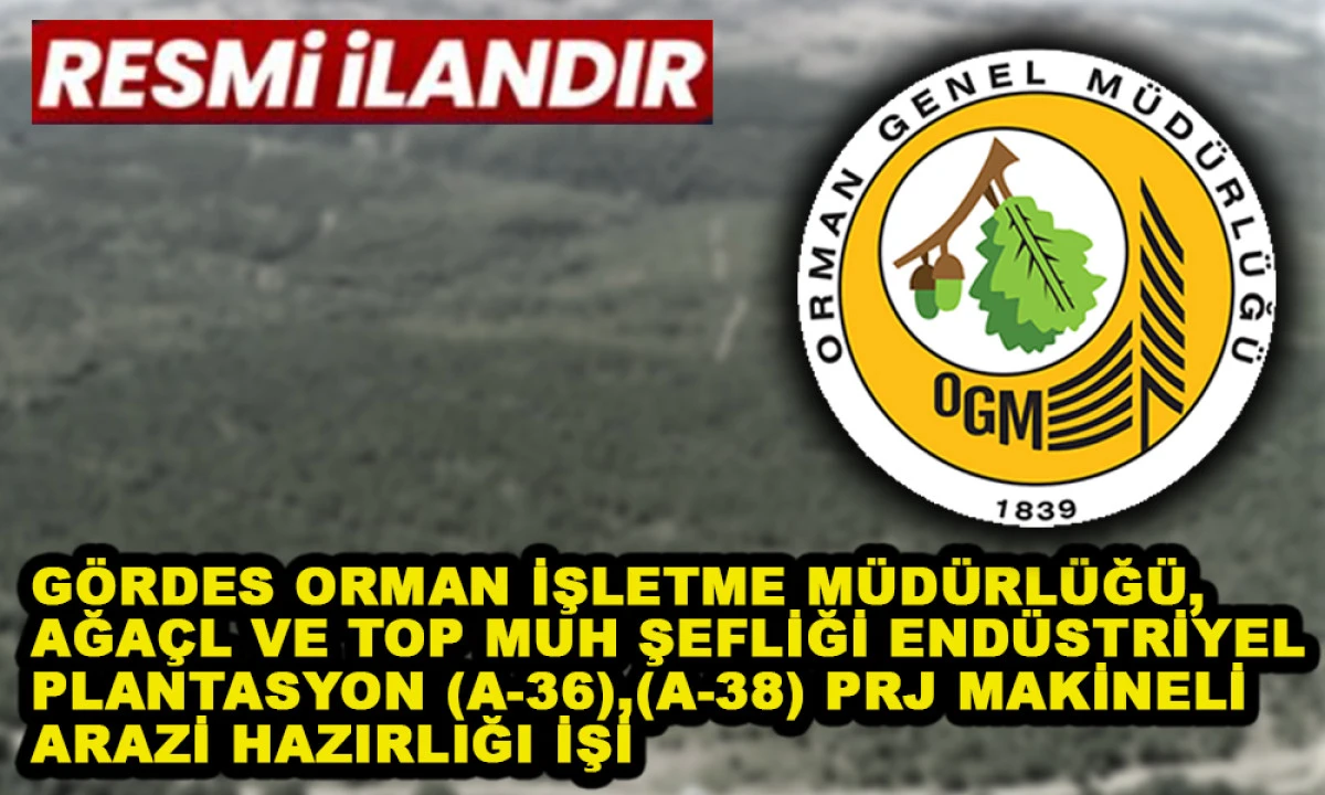 G&Ouml;RDES ORMAN İŞLETME M&Uuml;D&Uuml;RL&Uuml;Ğ&Uuml;, AĞA&Ccedil;L VE TOP MUH ŞEFLİĞİ END&Uuml;STRİYEL PLANTASYON (A-36),(A-38) PRJ MAKİNELİ ARAZİ HAZIRLIĞI İŞİ