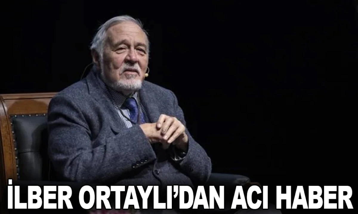 İLBER ORTAYLI&rsquo;DAN ACI HABER