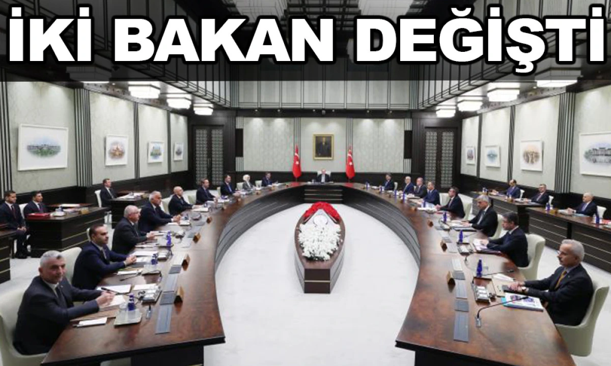 KABİNEDE KRİTİK KARAR! İKİ BAKAN DEĞİŞTİ