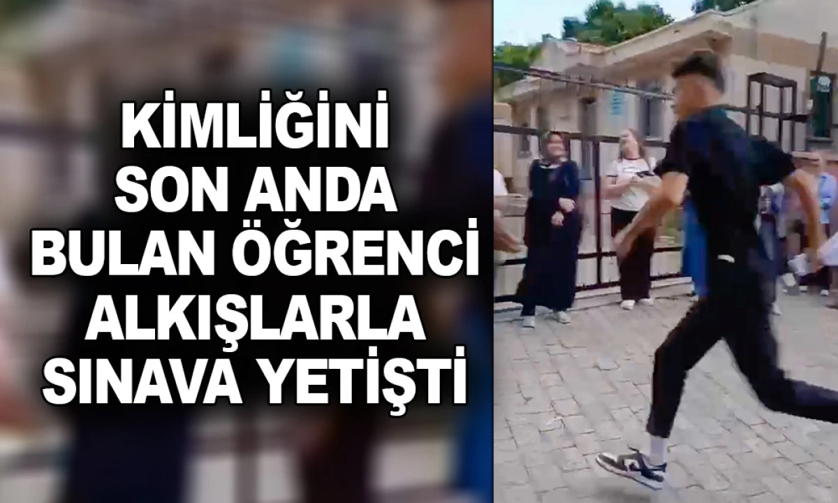 KİMLİĞİNİ SON ANDA BULAN &Ouml;ĞRENCİ ALKIŞLARLA SINAVA YETİŞTİ