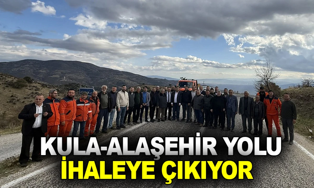 KULA-ALAŞEHİR YOLU İHALEYE ÇIKIYOR 