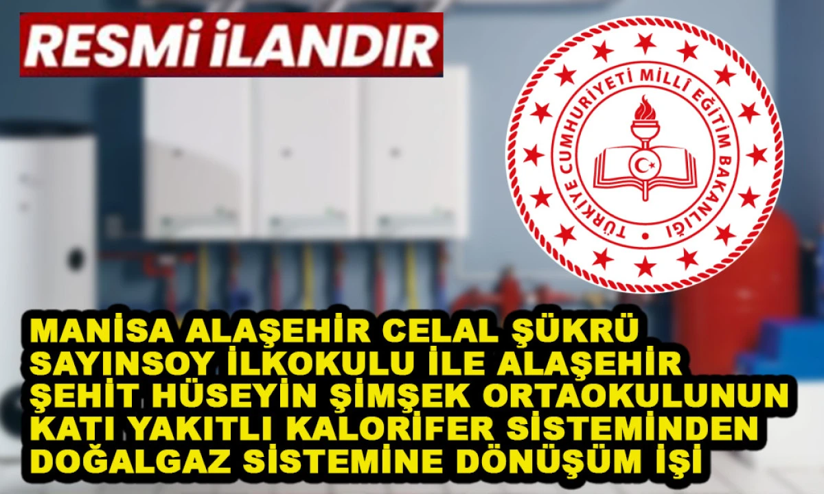 MANİSA ALAŞEHİR CELAL Ş&Uuml;KR&Uuml; SAYINSOY İLKOKULU İLE ALAŞEHİR ŞEHİT H&Uuml;SEYİN ŞİMŞEK ORTAOKULUNUN KATI YAKITLI KALORİFER SİSTEMİNDEN DOĞALGAZ SİSTEMİNE D&Ouml;N&Uuml;Ş&Uuml;M İŞİ