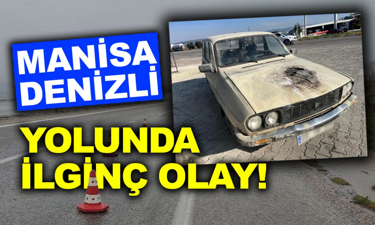 MANİSA – DENİZLİ YOLUNDA İLGİNÇ OLAY!