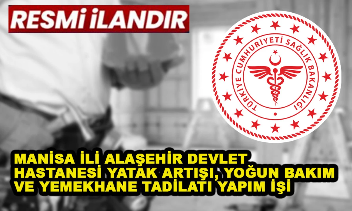 MANİSA İLİ ALAŞEHİR DEVLET HASTANESİ YATAK ARTIŞI, YOĞUN BAKIM VE YEMEKHANE TADİLATI YAPIM İŞİ