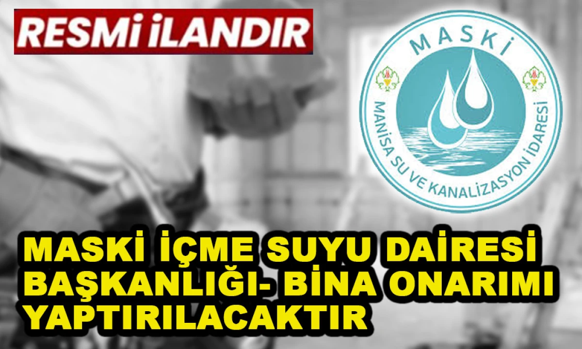 MASKİ İÇME SUYU DAİRESİ BAŞKANLIĞI- BİNA ONARIMI YAPTIRILACAKTIR.