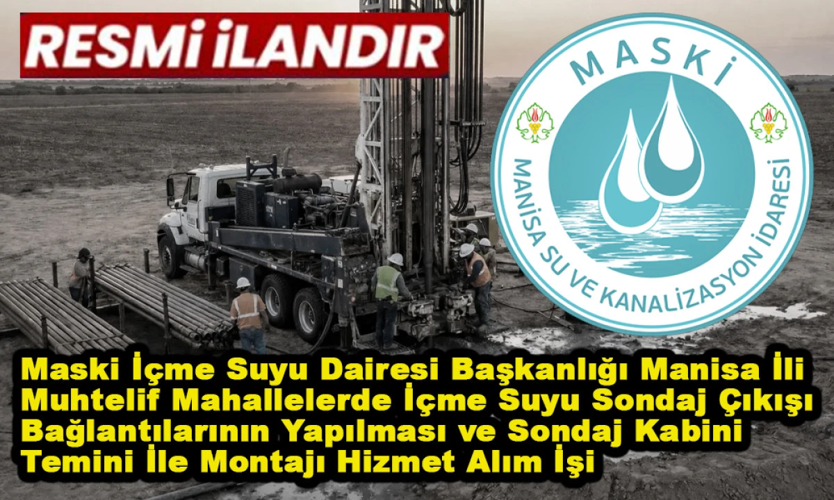 Maski İ&ccedil;me Suyu Dairesi Başkanlığı Manisa İli Muhtelif Mahallelerde İ&ccedil;me Suyu Sondaj &Ccedil;ıkışı Bağlantılarının Yapılması ve Sondaj Kabini Temini İle Montajı Hizmet Alım İşi