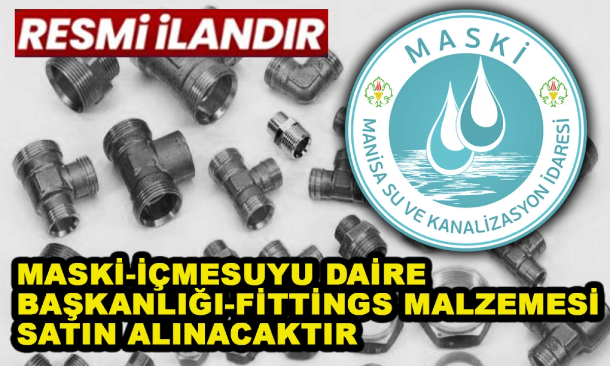 MASKİ-İ&Ccedil;MESUYU DAİRE BAŞKANLIĞI-FİTTİNGS MALZEMESİ SATIN ALINACAKTIR