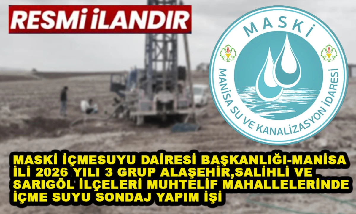 MASKİ İ&Ccedil;MESUYU DAİRESİ BAŞKANLIĞI-MANİSA İLİ 2026 YILI 3 GRUP ALAŞEHİR,SALİHLİ VE SARIG&Ouml;L İL&Ccedil;ELERİ MUHTELİF MAHALLELERİNDE İ&Ccedil;ME SUYU SONDAJ YAPIM İŞİ