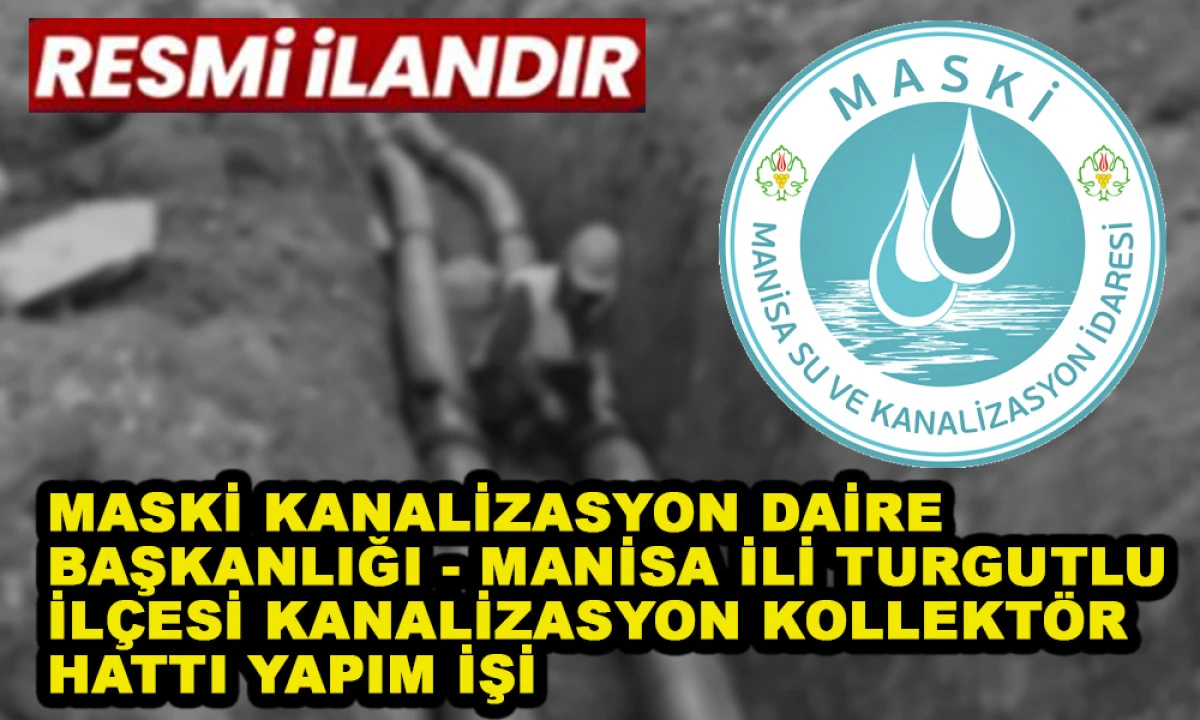MASKİ KANALİZASYON DAİRE BAŞKANLIĞI - MANİSA İLİ TURGUTLU İL&Ccedil;ESİ KANALİZASYON KOLLEKT&Ouml;R HATTI YAPIM İŞİ