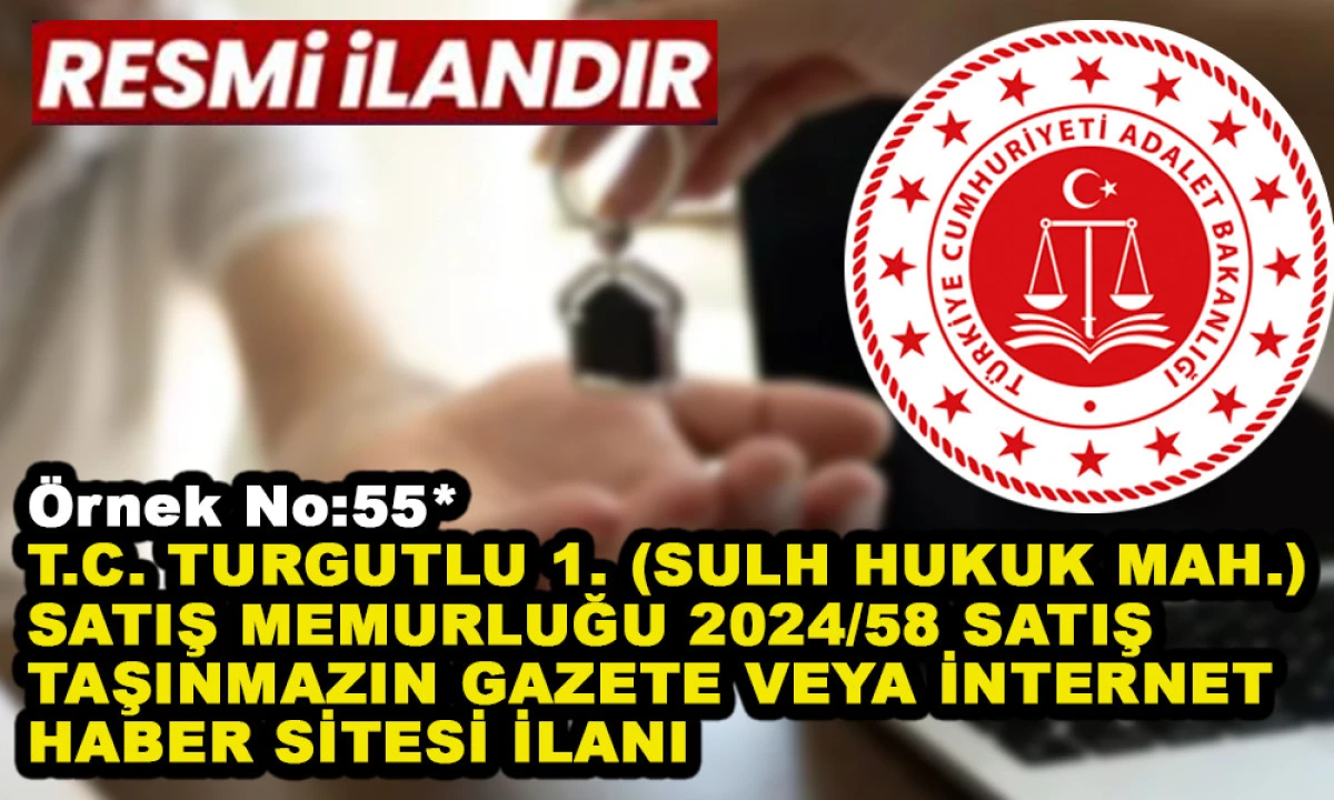 &Ouml;rnek No:55* T.C. TURGUTLU 1. (SULH HUKUK MAH.) SATIŞ MEMURLUĞU 2024/58 SATIŞ TAŞINMAZIN GAZETE VEYA İNTERNET HABER SİTESİ İLANI