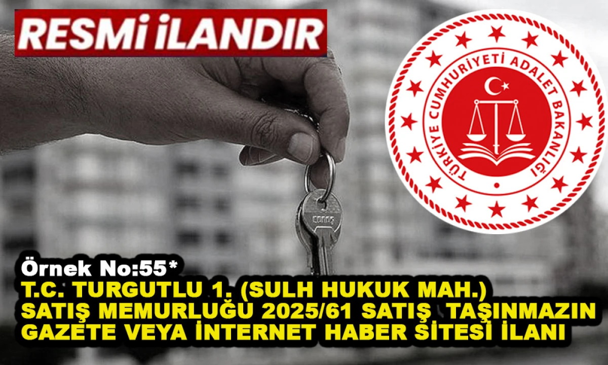 &Ouml;rnek No:55*  T.C. TURGUTLU 1. (SULH HUKUK MAH.) SATIŞ MEMURLUĞU 2025/61 SATIŞ TAŞINMAZIN GAZETE VEYA İNTERNET HABER SİTESİ İLANI