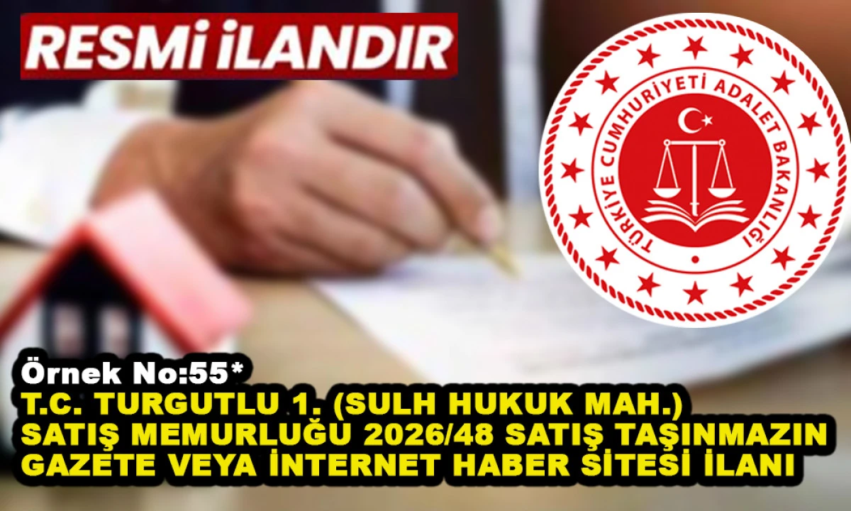 &Ouml;rnek No:55* T.C. TURGUTLU 1. (SULH HUKUK MAH.) SATIŞ MEMURLUĞU 2026/48 SATIŞ TAŞINMAZIN GAZETE VEYA İNTERNET HABER SİTESİ İLANI