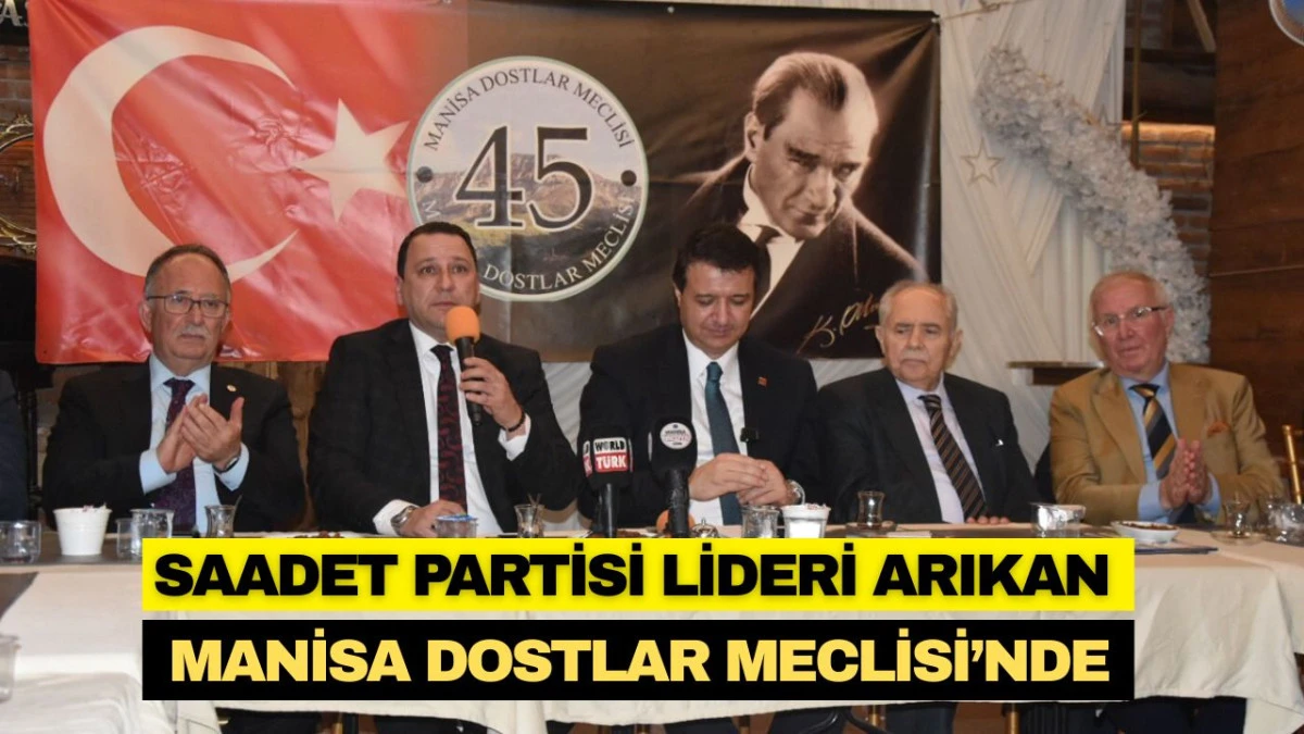 SAADET PARTİSİ LİDERİ ARIKAN  MANİSA DOSTLAR MECLİSİ&rsquo;NDE