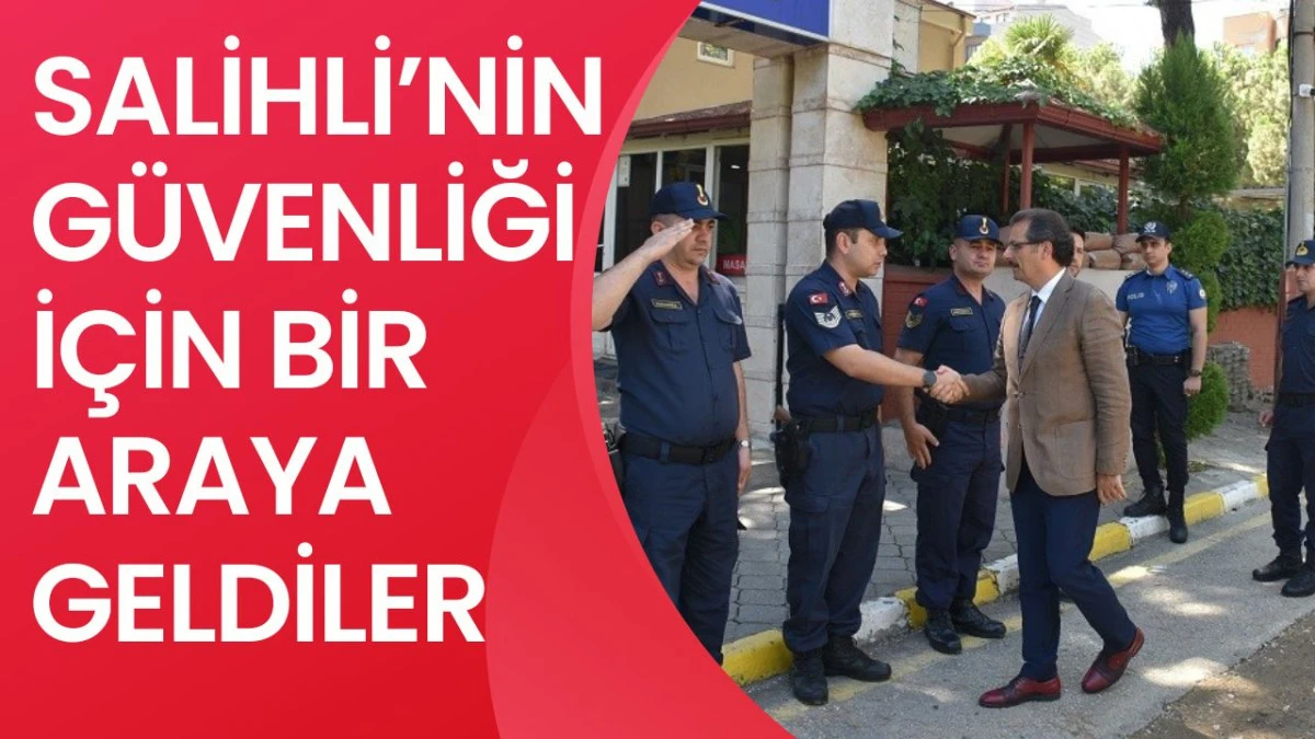 SALİHLİ'NİN G&Uuml;VENLİĞİ İ&Ccedil;İN BİR ARAYA GELDİLER