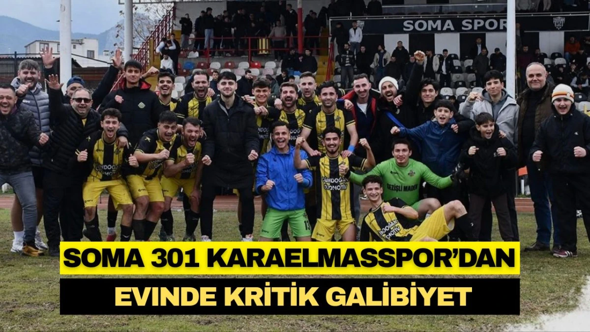 SOMA 301 KARAELMASSPOR&rsquo;DAN EVİNDE KRİTİK GALİBİYET