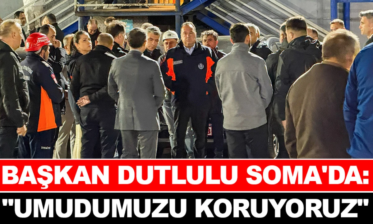 SOMA'DA ACI BEKLEYİŞ: BAŞKAN DUTLULU G&Ouml;&Ccedil;&Uuml;K B&Ouml;LGESİNDE