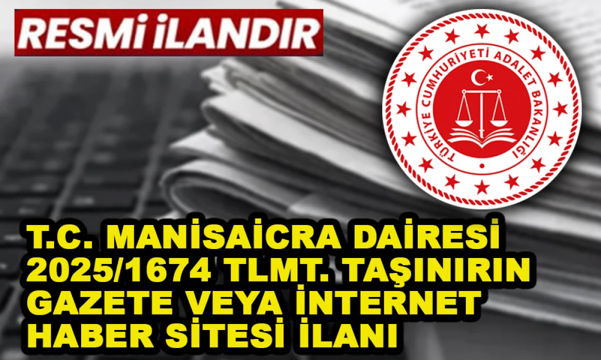 T.C. MANİSAİCRA DAİRESİ 2025/1674 TLMT. TAŞINIRIN GAZETE VEYA İNTERNET HABER SİTESİ İLANI